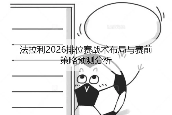 法拉利2026排位赛战术布局与赛前策略预测分析